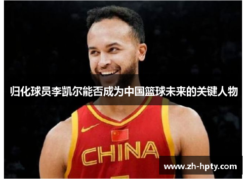 归化球员李凯尔能否成为中国篮球未来的关键人物