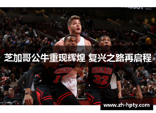 芝加哥公牛重现辉煌 复兴之路再启程