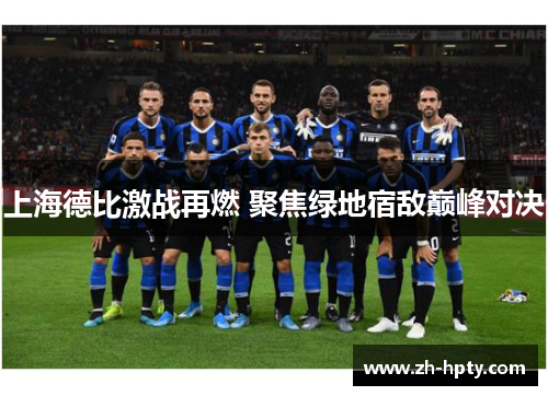 上海德比激战再燃 聚焦绿地宿敌巅峰对决