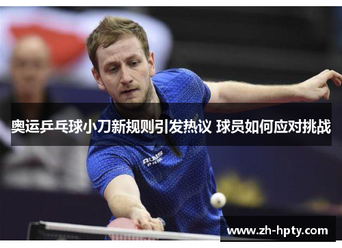 奥运乒乓球小刀新规则引发热议 球员如何应对挑战